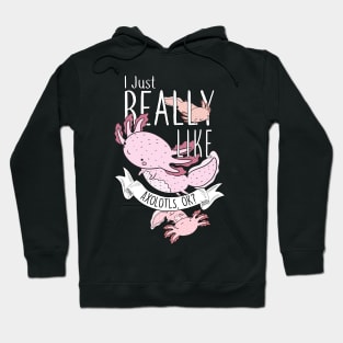 I Just Really Like Axolotls, OK? Hoodie